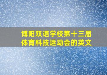 博阳双语学校第十三届体育科技运动会的英文