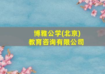 博雅公学(北京)教育咨询有限公司