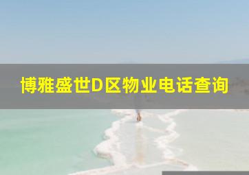 博雅盛世D区物业电话查询