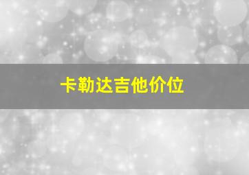 卡勒达吉他价位