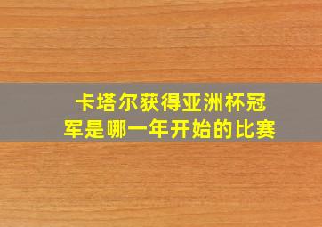 卡塔尔获得亚洲杯冠军是哪一年开始的比赛