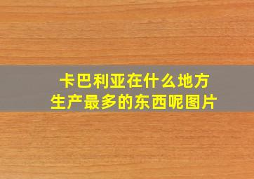 卡巴利亚在什么地方生产最多的东西呢图片