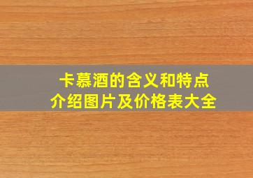 卡慕酒的含义和特点介绍图片及价格表大全