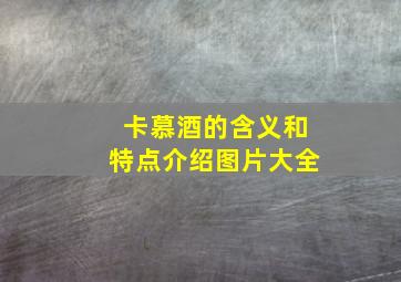 卡慕酒的含义和特点介绍图片大全