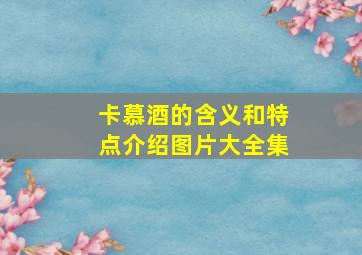 卡慕酒的含义和特点介绍图片大全集