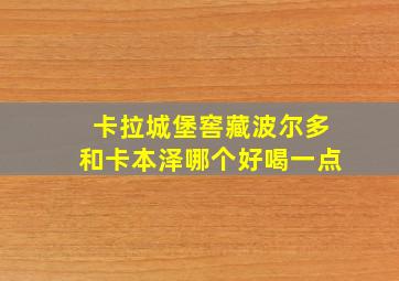 卡拉城堡窖藏波尔多和卡本泽哪个好喝一点