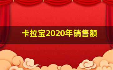 卡拉宝2020年销售额