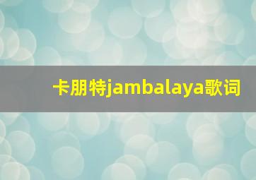 卡朋特jambalaya歌词