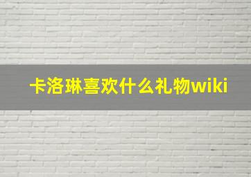 卡洛琳喜欢什么礼物wiki