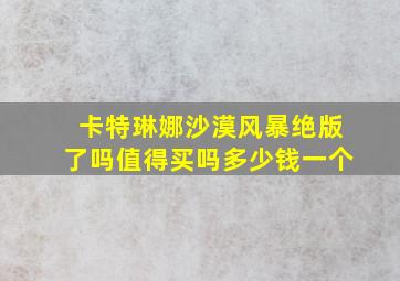 卡特琳娜沙漠风暴绝版了吗值得买吗多少钱一个