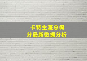 卡特生涯总得分最新数据分析