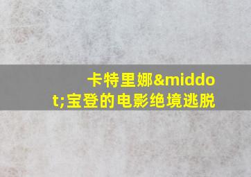 卡特里娜·宝登的电影绝境逃脱