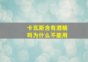 卡瓦斯含有酒精吗为什么不能用