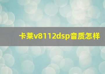 卡莱v8112dsp音质怎样