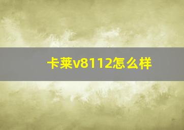 卡莱v8112怎么样