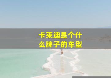 卡莱迪是个什么牌子的车型