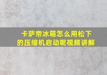 卡萨帝冰箱怎么用松下的压缩机启动呢视频讲解