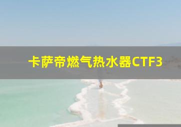 卡萨帝燃气热水器CTF3