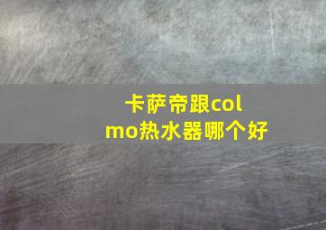 卡萨帝跟colmo热水器哪个好