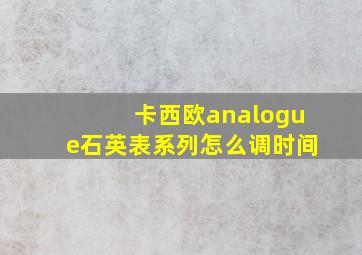 卡西欧analogue石英表系列怎么调时间