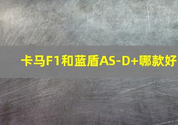 卡马F1和蓝盾AS-D+哪款好