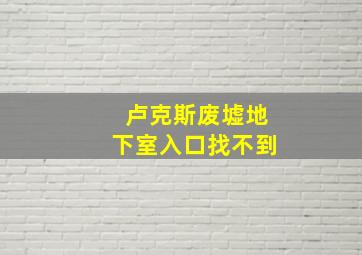 卢克斯废墟地下室入口找不到