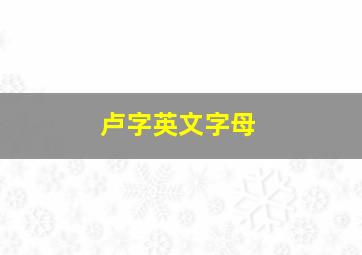 卢字英文字母