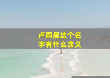 卢雨晨这个名字有什么含义