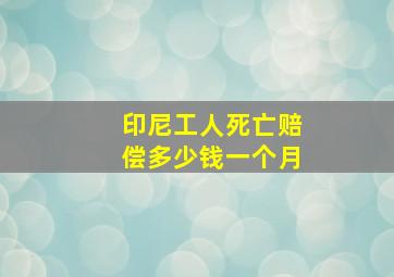 印尼工人死亡赔偿多少钱一个月