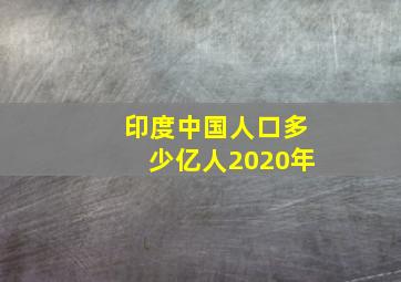 印度中国人口多少亿人2020年