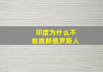 印度为什么不敢挑衅俄罗斯人