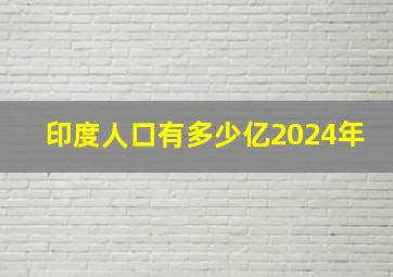 印度人口有多少亿2024年