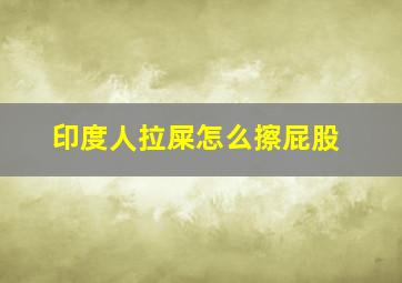 印度人拉屎怎么擦屁股