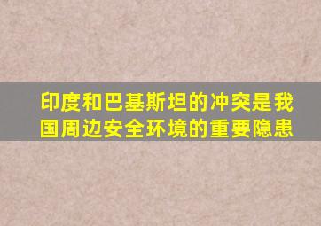 印度和巴基斯坦的冲突是我国周边安全环境的重要隐患