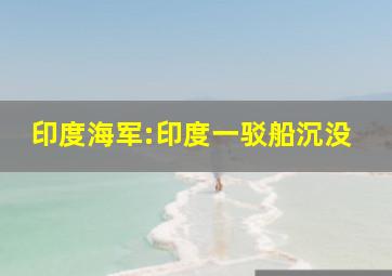 印度海军:印度一驳船沉没