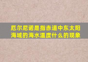 厄尔尼诺是指赤道中东太阳海域的海水温度什么的现象