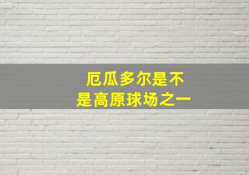 厄瓜多尔是不是高原球场之一