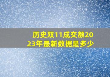 历史双11成交额2023年最新数据是多少