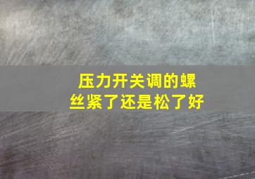 压力开关调的螺丝紧了还是松了好