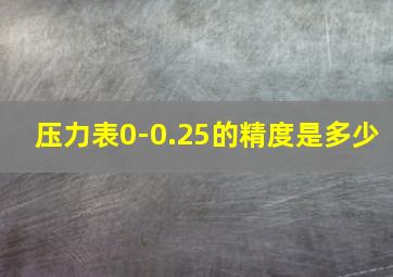 压力表0-0.25的精度是多少