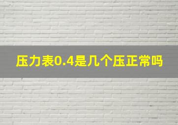 压力表0.4是几个压正常吗