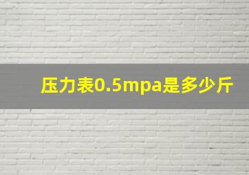 压力表0.5mpa是多少斤