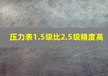 压力表1.5级比2.5级精度高