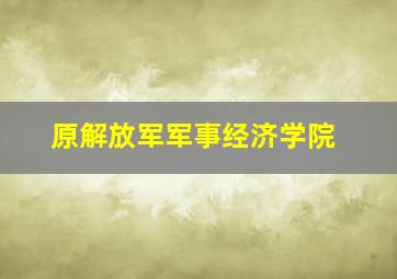 原解放军军事经济学院