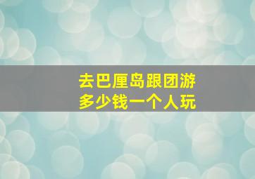 去巴厘岛跟团游多少钱一个人玩