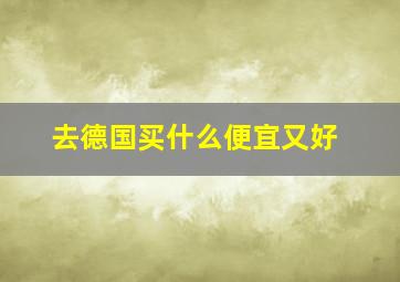 去德国买什么便宜又好