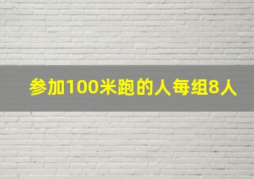 参加100米跑的人每组8人