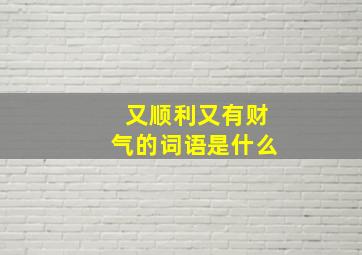 又顺利又有财气的词语是什么