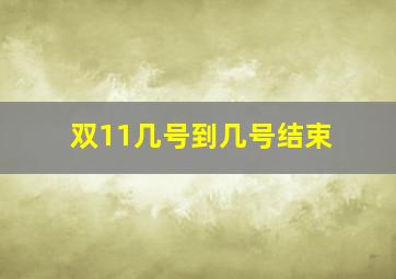 双11几号到几号结束