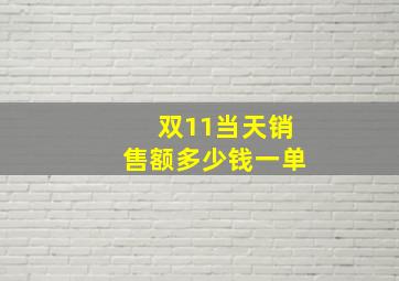 双11当天销售额多少钱一单